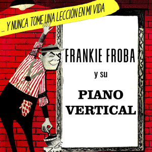 ดาวน์โหลดและฟังเพลง Despues De Haberte Ido พร้อมเนื้อเพลงจาก Frankie Froba y Su Piano Vertical