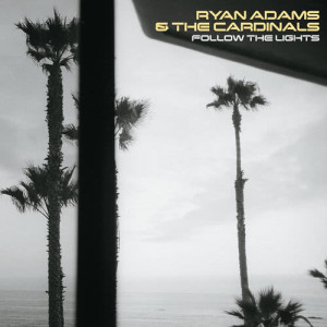 ดาวน์โหลดและฟังเพลง Follow The Lights พร้อมเนื้อเพลงจาก Ryan Adams & The Cardinals
