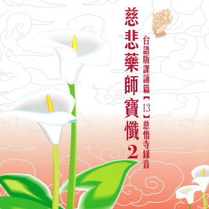 收聽慈悟寺法師的慈悲藥師寶懺 2 臺語版課誦篇[13] 慈悟寺錄音 (臺語版課誦篇|13|慈悟寺錄音)歌詞歌曲