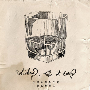 Dengarkan lagu Whiskey Take It Easy nyanyian Charlie Berry dengan lirik