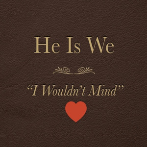 Listen to I Wouldn't Mind song with lyrics from He Is We