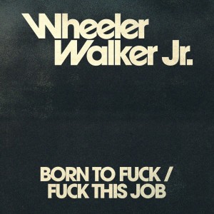Born to Fuck/Fuck This Job (Explicit) dari Wheeler Walker Jr.