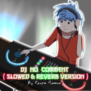 Listen to DJ NO COMMENT (Slowed & Reverb Version) song with lyrics from Respin Fanes Remix