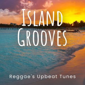 群星的專輯Island Grooves: Reggae's Upbeat Tunes