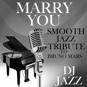 DJ Jazz的專輯Marry You (Smooth Jazz Tribute to Bruno Mars)