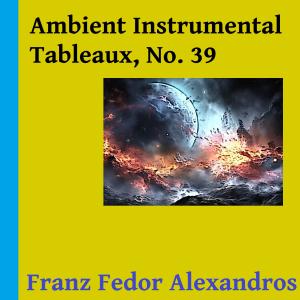 Listen to Ambient Instrumental Tableaux, No. 39 song with lyrics from Franz Fedor Alexandros