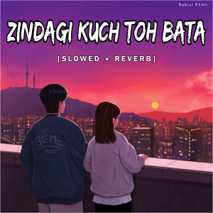 Zindagi Kuch Toh Bata [Slowed+Reverb]