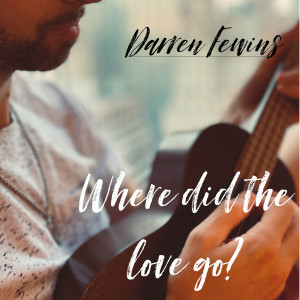 Listen to Where Did the Love Go song with lyrics from Darren Fewins