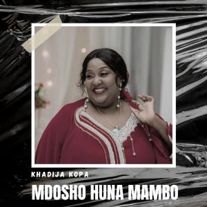 Listen to Mdosho Huna Mambo song with lyrics from Khadija Kopa
