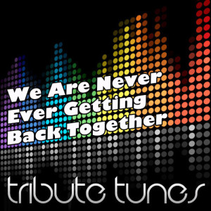 We Are Never Ever Getting Back Together (Tribute To Taylor Swift)