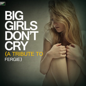 收聽Ameritz Tribute Standards的Big Girls Don't Cry (A Tribute to Fergie)歌詞歌曲