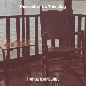 收聽Tropical Reggae Dance的Remember Us This Way歌詞歌曲