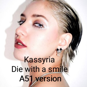 Listen to Die with a smile (A51 Version) song with lyrics from KASSYRIA