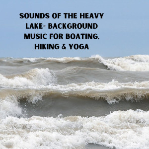 Natural Sounds Selections的專輯Sounds of the Heavy Lake- Background Music for Boating, Hiking & Yoga