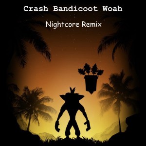 Album Crash Bandicoot Woah (Nightcore Remix) oleh Tea Drinkers