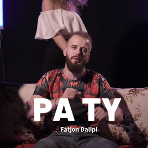 Dengarkan lagu Pa Ty nyanyian Fatjon Dalipi dengan lirik
