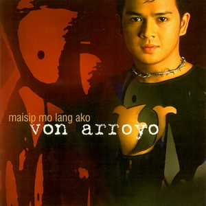 Von Arroyo的專輯Maisip Mo Lang Ako