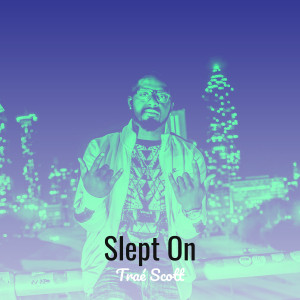 收聽Traé Scott的Slept On (Explicit)歌詞歌曲
