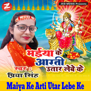 Listen to Maiya Ke Arti Utar Lebe Ke song with lyrics from Priya Singh