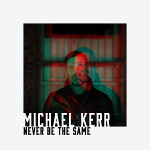 ดาวน์โหลดและฟังเพลง Never Be The Same พร้อมเนื้อเพลงจาก Michael Kerr