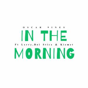 ดาวน์โหลดและฟังเพลง IN THE MORNING (feat. Lxrry, Boi Sticx & Kizmet) (Explicit) พร้อมเนื้อเพลงจาก Oscar 9ines