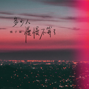 Listen to 多少人慢慢不等了 song with lyrics from 橘子妹