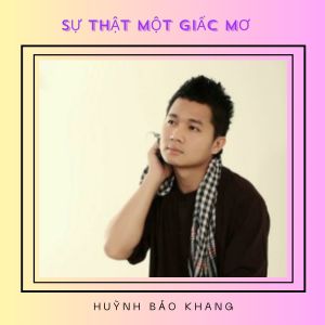 Album Sự Thật Một Giấc Mơ from Huỳnh Bảo Khang
