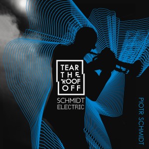 Album Schmidt Electric - Tear the Roof Off from Piotr Schmidt