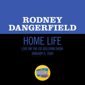 收聽Rodney Dangerfield的Home Life (Live On The Ed Sullivan Show, January 5, 1969)歌詞歌曲