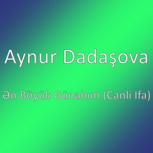Listen to Ən Böyük Günahım (Canli Ifa) song with lyrics from Aynur Dadaşova
