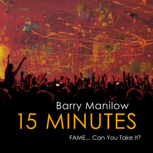 Album 15 Minutes (Fame...Can You Take It?) from Barry Manilow