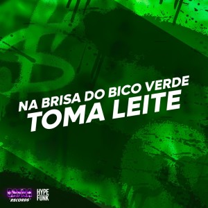 Album Na Brisa do Bico Verde - Toma Leite (Explicit) oleh Dj Felipe Amadeu