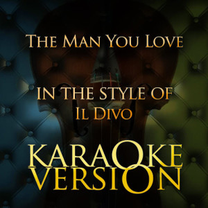 收聽Karaoke - Ameritz的The Man You Love (In the Style of Il Divo) [Karaoke Version] (Karaoke Version)歌詞歌曲