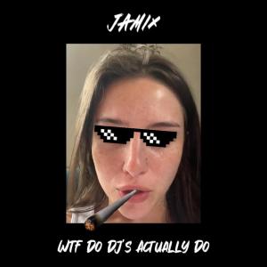 收聽Jamix的WTF Do Dj's Actually Do? (Explicit)歌詞歌曲