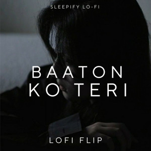 Sleepify Lo-Fi的专辑Baaton Ko Teri (Lofi Flip)