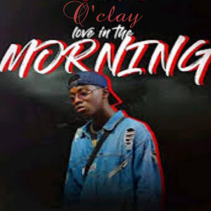 ดาวน์โหลดและฟังเพลง Love in the Morning (Explicit) พร้อมเนื้อเพลงจาก O'clay