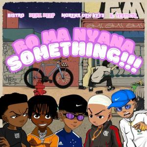 收聽Bistro的Bo ma nyana something!!! (feat. Dena Deep, K. vertical, Morena Deh Keys & Thapelo)歌詞歌曲