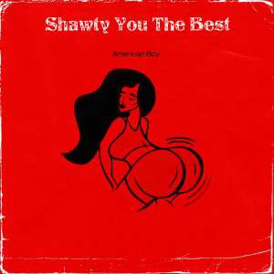 Album Shawty You The Best (2nd Version) oleh American Boy