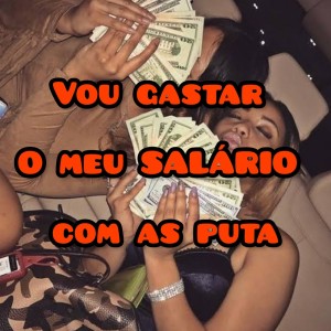 Album VOU GASTAR O MEU SALÁRIO COM AS PUTA (Explicit) from 