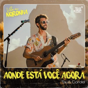 收聽Tauã Cordel的Aonde esta você agora - Vibe em Noronha (Ao Vivo)歌詞歌曲
