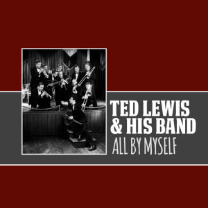 ดาวน์โหลดและฟังเพลง All by Myself พร้อมเนื้อเพลงจาก Ted Lewis