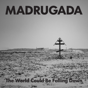 Madrugada的專輯The World Could Be Falling Down