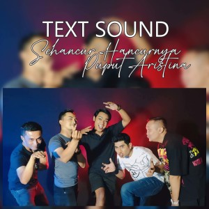 Listen to SEHANCU HANCURNYA song with lyrics from TEXT SOUND