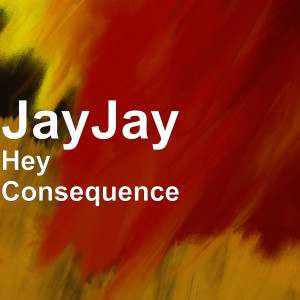 Album Hey Consequence oleh JayJay