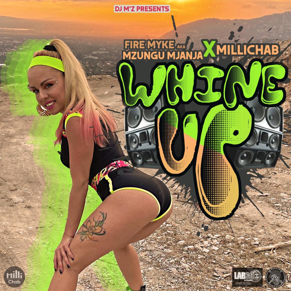 Whine Up (feat. Millichab & Fire Myke Aka Mzungu Mjanja) (Explicit)