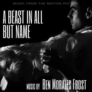 Ben Morales Frost的專輯A Beast in All but Name (Original Motion Picture Soundtrack)