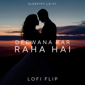 Deewana Kar Raha Hai (Lofi flip) dari Sleepify Lo-Fi