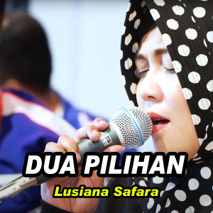 Dengarkan Dua Pilihan lagu dari Lusiana Safara dengan lirik