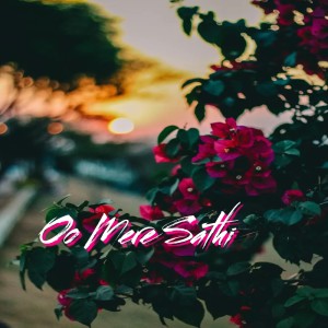 Dengarkan lagu Oo Mere Sathi nyanyian Virasat Sandhu dengan lirik