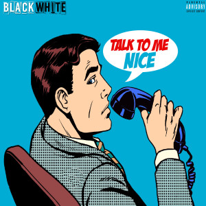 Dengarkan lagu Talk to Me Nice (Explicit) (其他) nyanyian Black White dengan lirik